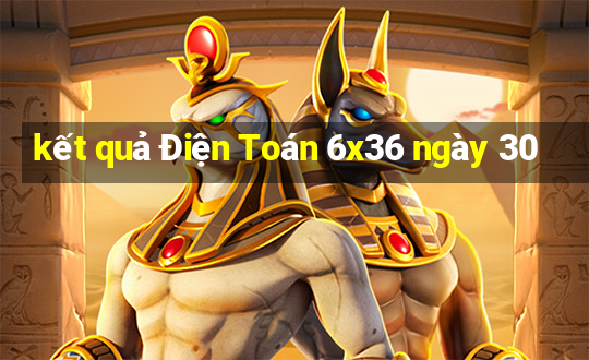 kết quả Điện Toán 6x36 ngày 30