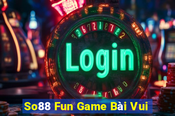 So88 Fun Game Bài Vui