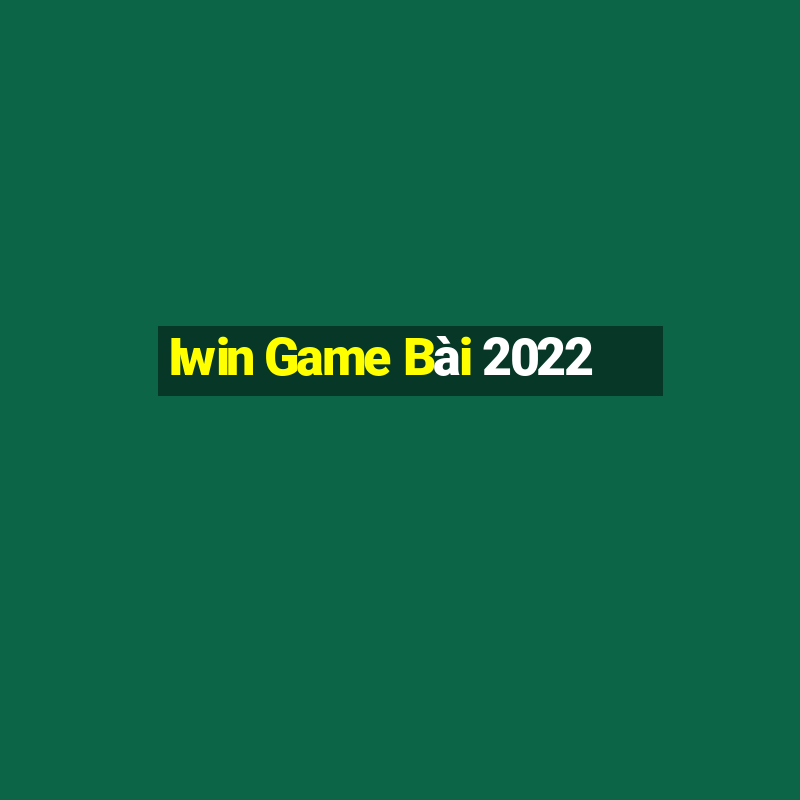 Iwin Game Bài 2022