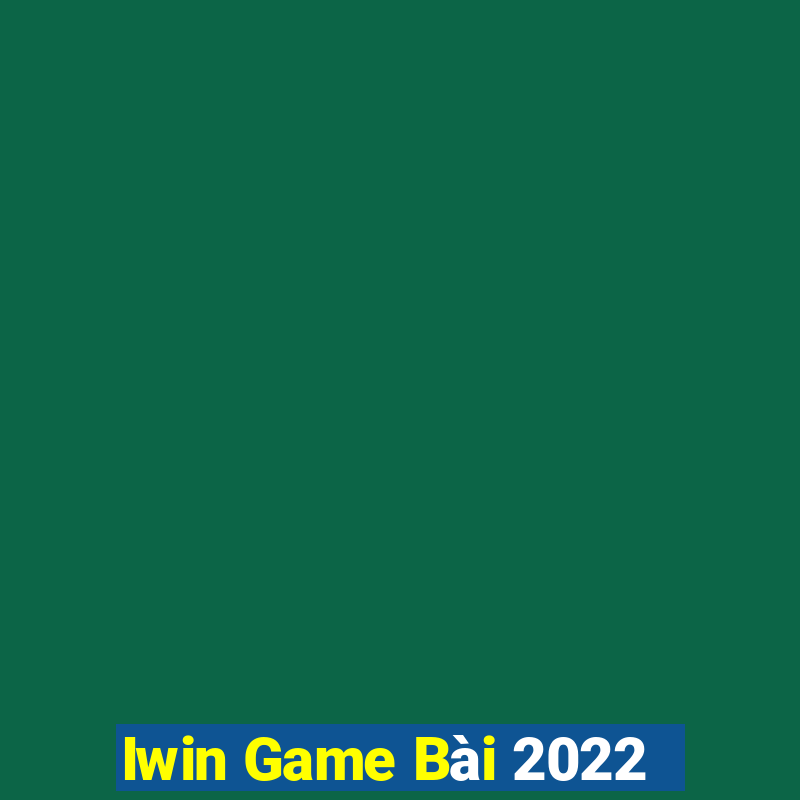 Iwin Game Bài 2022