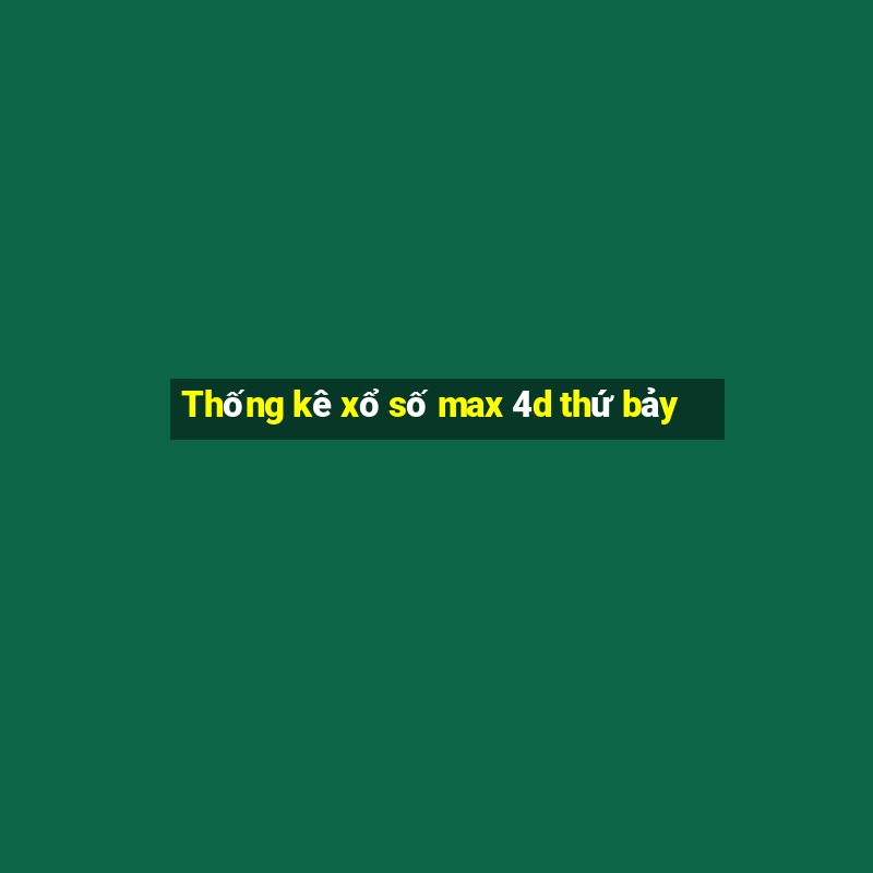 Thống kê xổ số max 4d thứ bảy