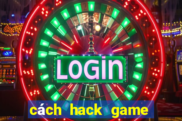 cách hack game bài đổi thưởng