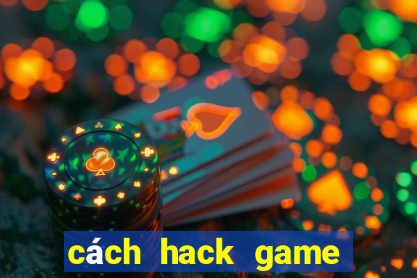 cách hack game bài đổi thưởng