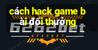 cách hack game bài đổi thưởng