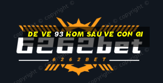 de ve 93 hom sau ve con gi