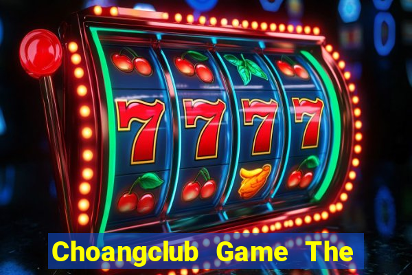 Choangclub Game The Bài Hay Nhất 2021