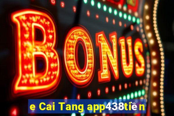 e Cai Tang app438tiền