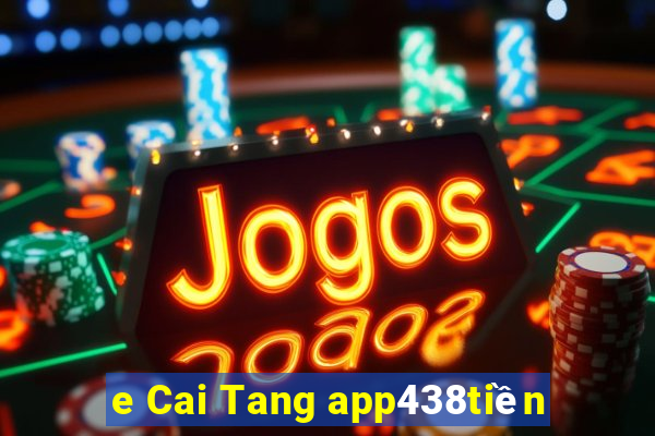 e Cai Tang app438tiền