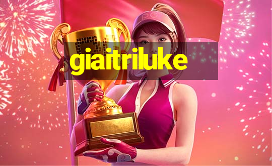 giaitriluke