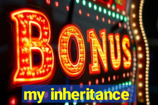 my inheritance