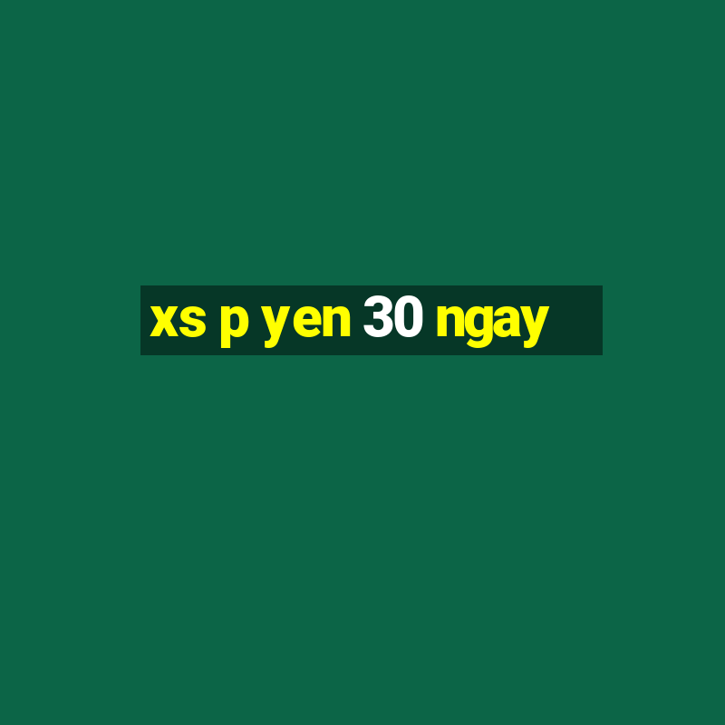 xs p yen 30 ngay