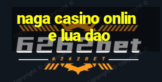 naga casino online lua dao