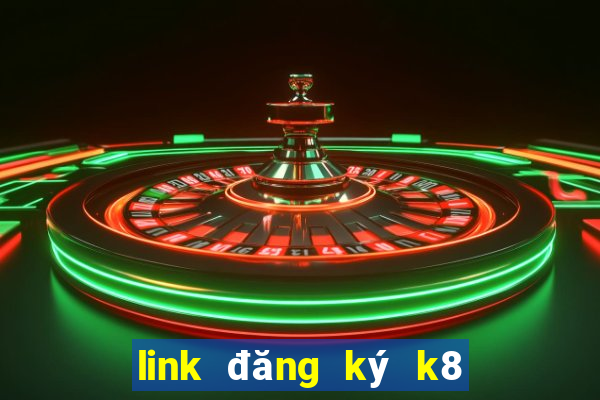 link đăng ký k8 mới nhất