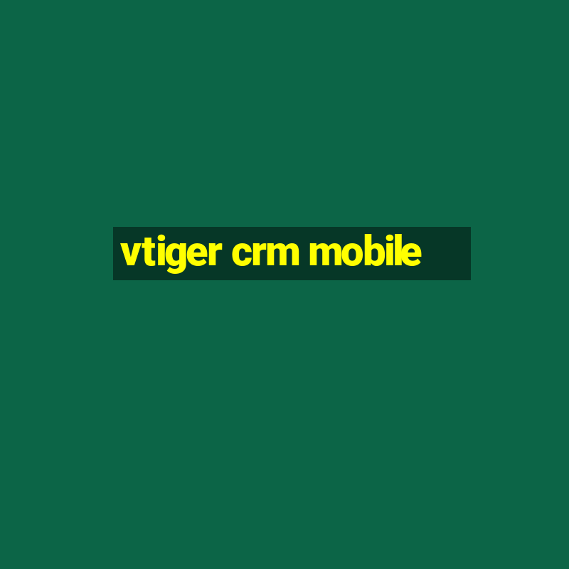 vtiger crm mobile