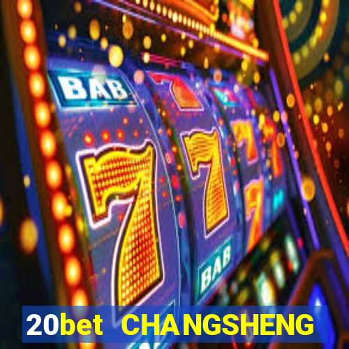 20bet CHANGSHENG ĐƯỜNG LƯU ĐÃI