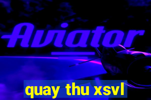 quay thu xsvl