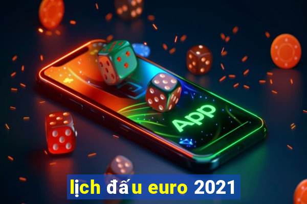 lịch đấu euro 2021