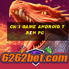 chơi game android trên pc