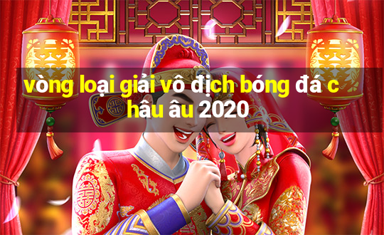 vòng loại giải vô địch bóng đá châu âu 2020