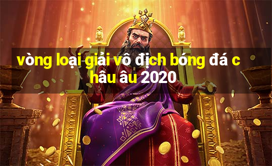 vòng loại giải vô địch bóng đá châu âu 2020