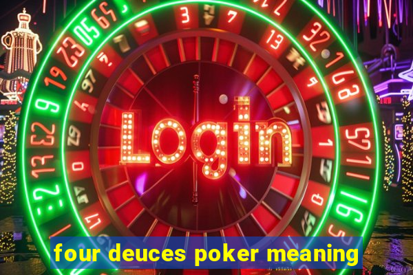 four deuces poker meaning