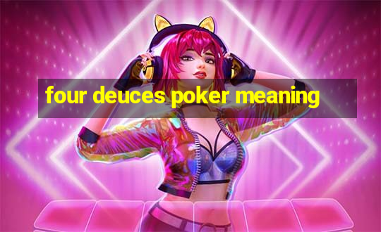 four deuces poker meaning