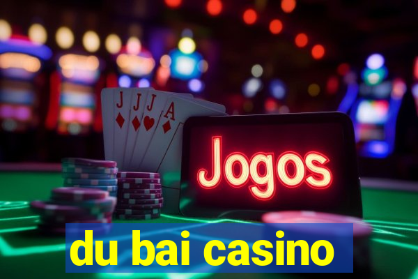 du bai casino