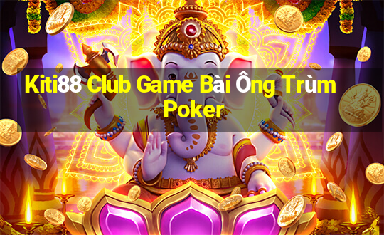 Kiti88 Club Game Bài Ông Trùm Poker