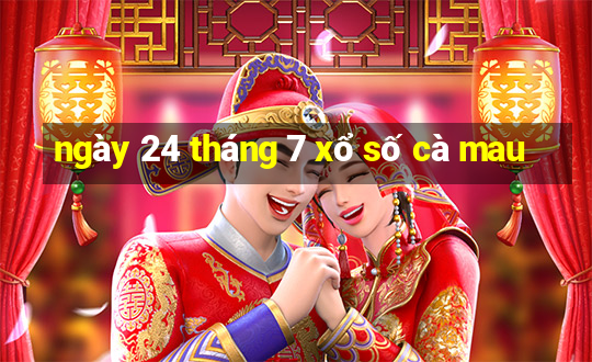 ngày 24 tháng 7 xổ số cà mau