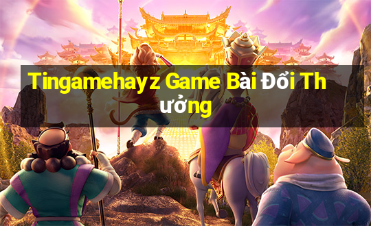 Tingamehayz Game Bài Đổi Thưởng