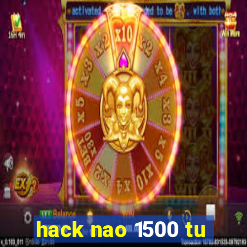 hack nao 1500 tu