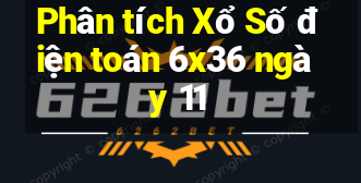 Phân tích Xổ Số điện toán 6x36 ngày 11