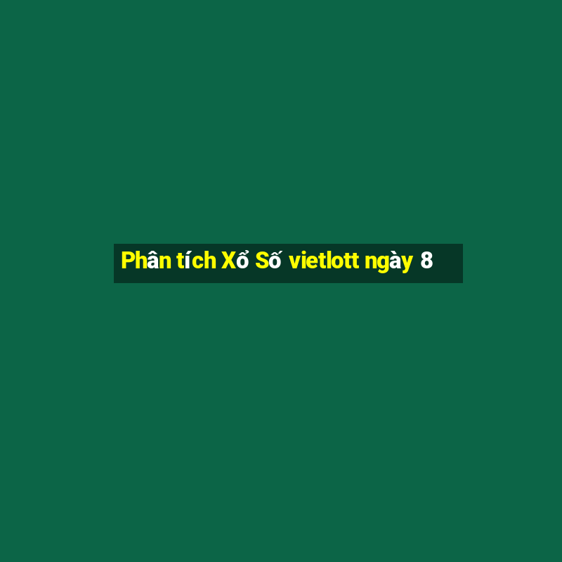 Phân tích Xổ Số vietlott ngày 8