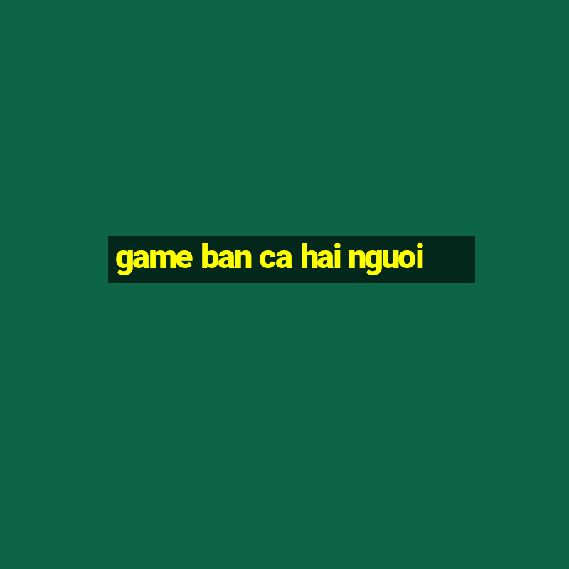 game ban ca hai nguoi