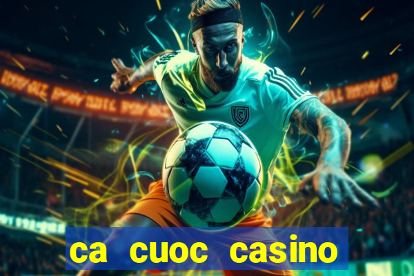 ca cuoc casino truc tuyen