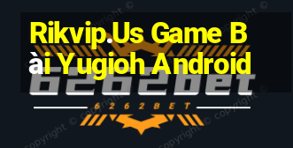 Rikvip.Us Game Bài Yugioh Android