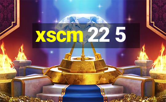 xscm 22 5