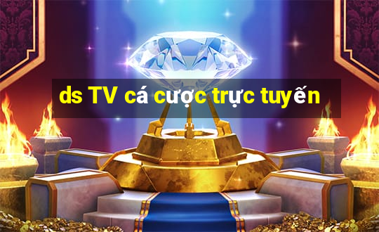 ds TV cá cược trực tuyến