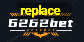 replace