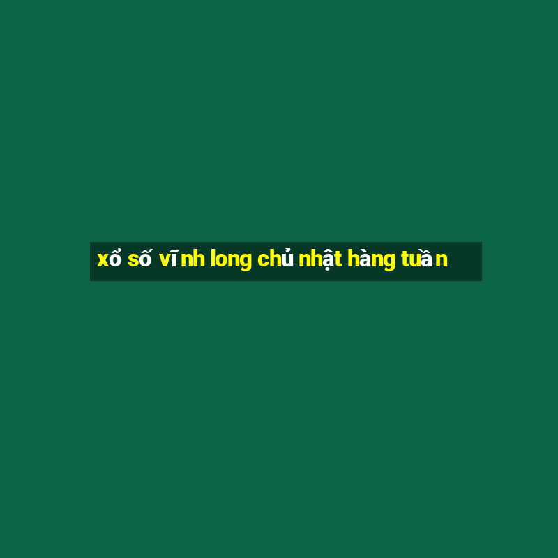 xổ số vĩnh long chủ nhật hàng tuần