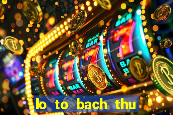 lo to bach thu mien bac