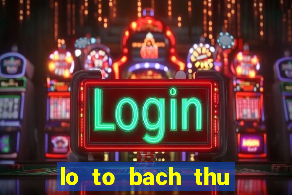 lo to bach thu mien bac