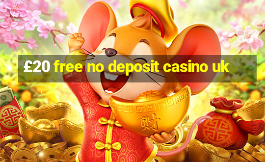 £20 free no deposit casino uk