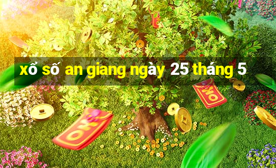 xổ số an giang ngày 25 tháng 5