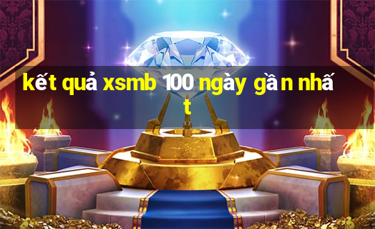 kết quả xsmb 100 ngày gần nhất