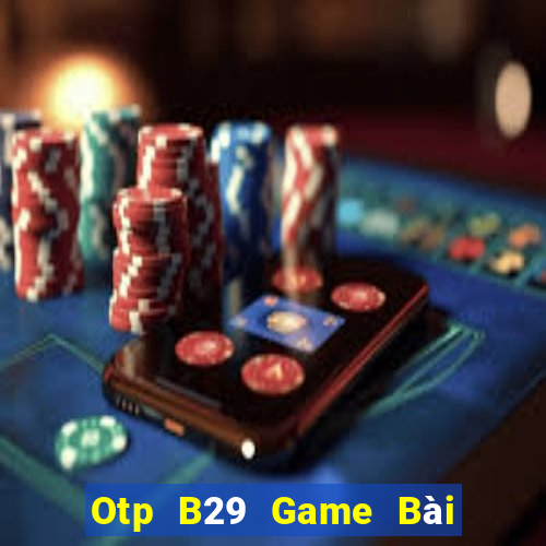 Otp B29 Game Bài Quốc Tế