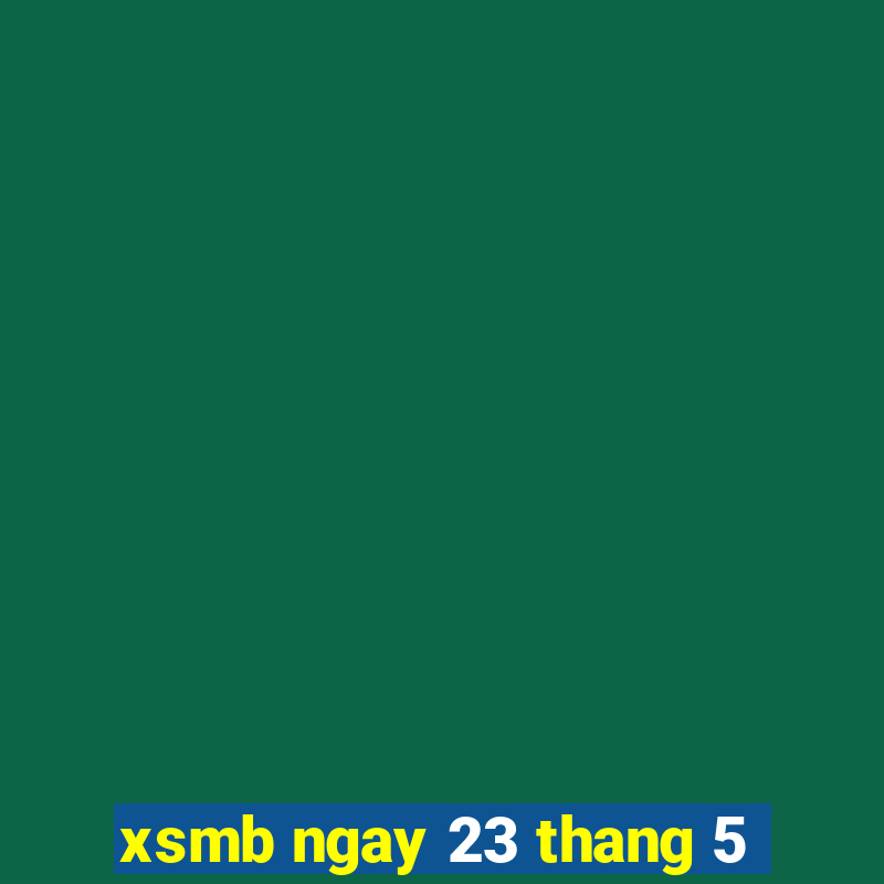 xsmb ngay 23 thang 5