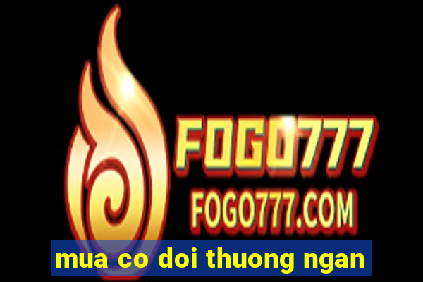 mua co doi thuong ngan