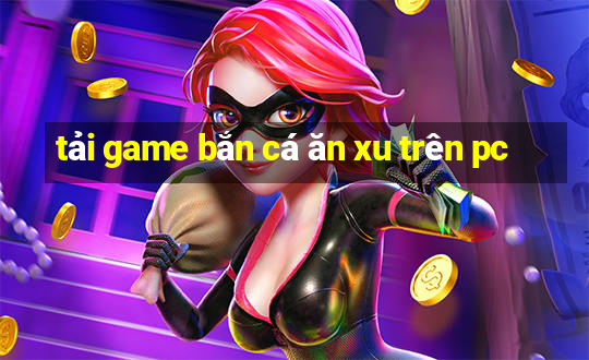 tải game bắn cá ăn xu trên pc