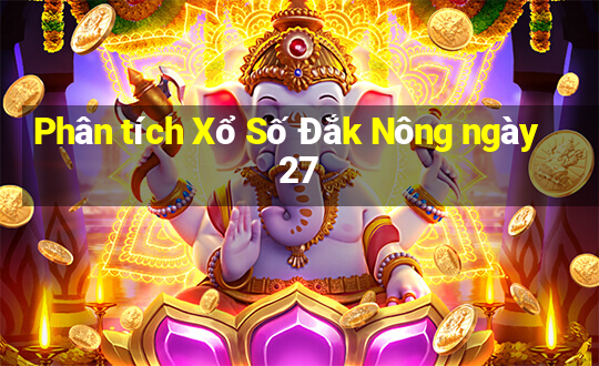 Phân tích Xổ Số Đắk Nông ngày 27